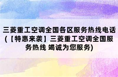 三菱重工空调全国各区服务热线电话(【特惠来袭】三菱重工空调全国服务热线 竭诚为您服务)